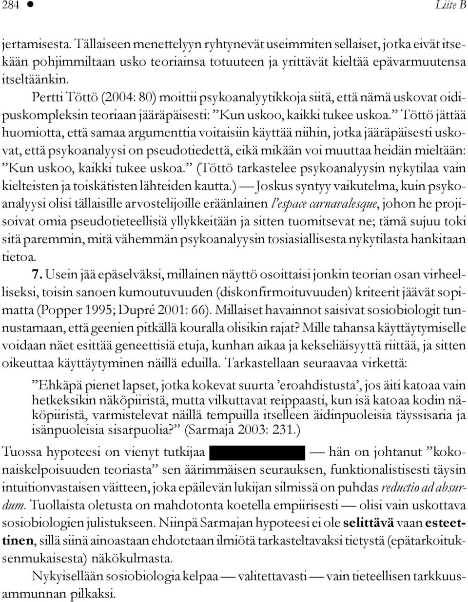 Töttö jättää huomiotta, että samaa argumenttia voitaisiin käyttää niihin, jotka jääräpäisesti uskovat, että psykoanalyysi on pseudotiedettä, eikä mikään voi muuttaa heidän mieltään: Kun uskoo, kaikki