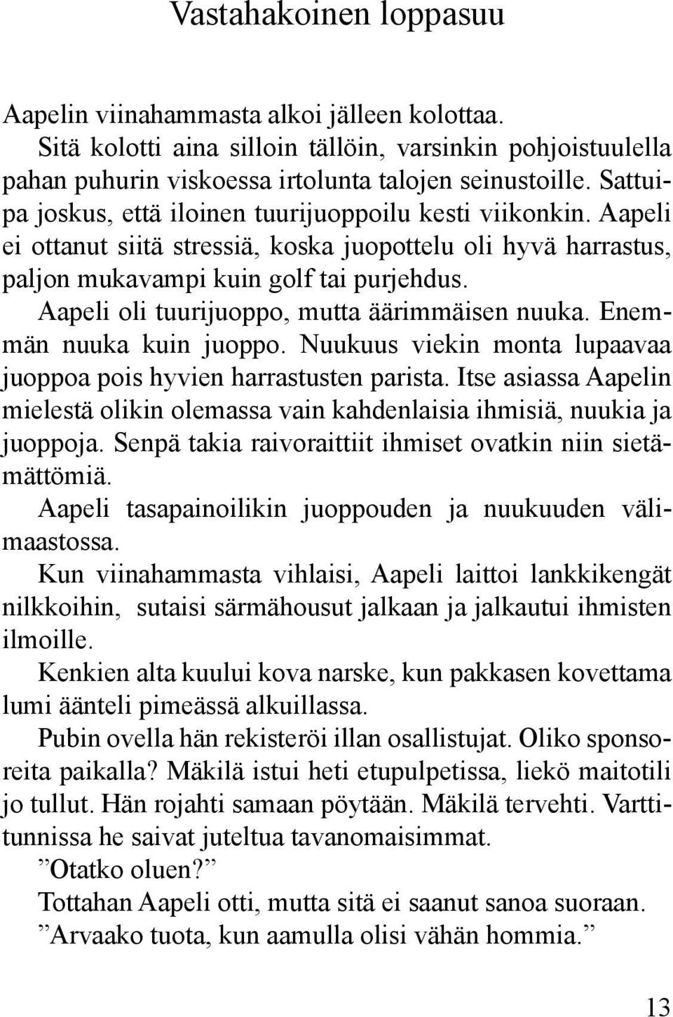 Aapeli oli tuurijuoppo, mutta äärimmäisen nuuka. Enemmän nuuka kuin juoppo. Nuukuus viekin monta lupaavaa juoppoa pois hyvien harrastusten parista.