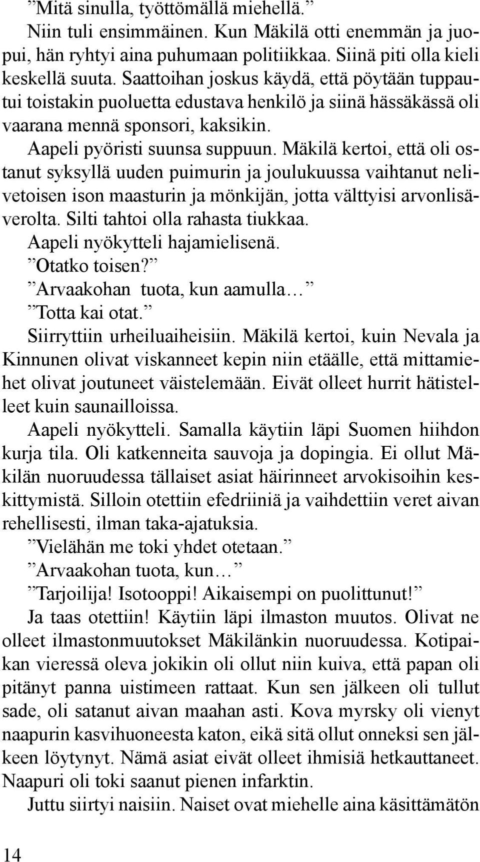 Mäkilä kertoi, että oli ostanut syksyllä uuden puimurin ja joulukuussa vaihtanut nelivetoisen ison maasturin ja mönkijän, jotta välttyisi arvonlisäverolta. Silti tahtoi olla rahasta tiukkaa.