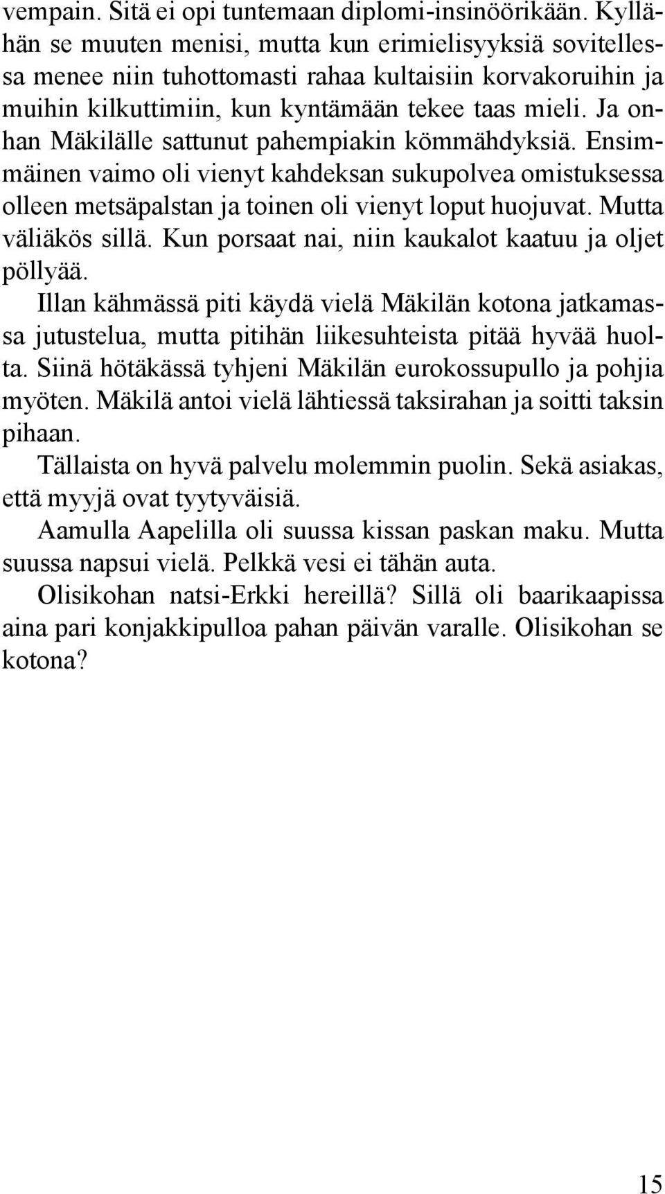 Ja onhan Mäkilälle sattunut pahempiakin kömmähdyksiä. Ensimmäinen vaimo oli vienyt kahdeksan sukupolvea omistuksessa olleen metsäpalstan ja toinen oli vienyt loput huojuvat. Mutta väliäkös sillä.