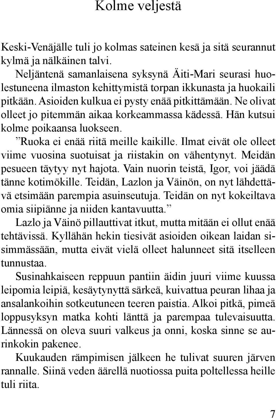 Ne olivat olleet jo pitemmän aikaa korkeammassa kädessä. Hän kutsui kolme poikaansa luokseen. Ruoka ei enää riitä meille kaikille.