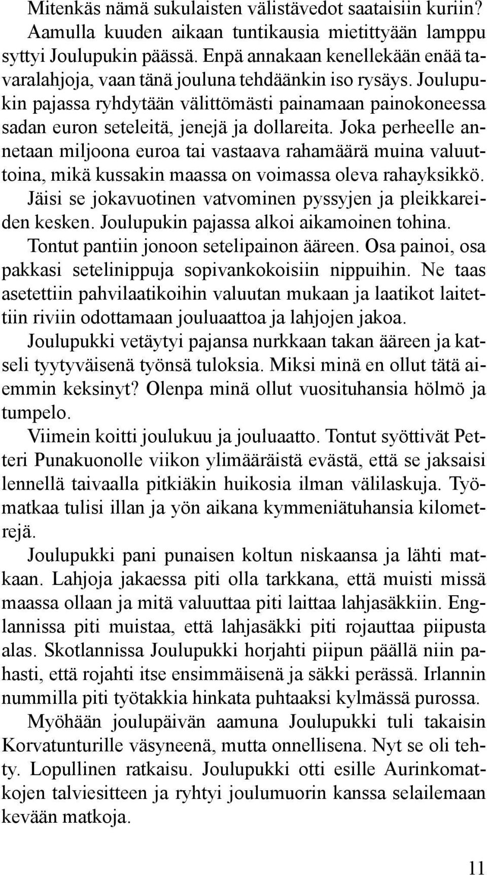 Joka perheelle annetaan miljoona euroa tai vastaava rahamäärä muina valuuttoina, mikä kussakin maassa on voimassa oleva rahayksikkö. Jäisi se jokavuotinen vatvominen pyssyjen ja pleikkareiden kesken.