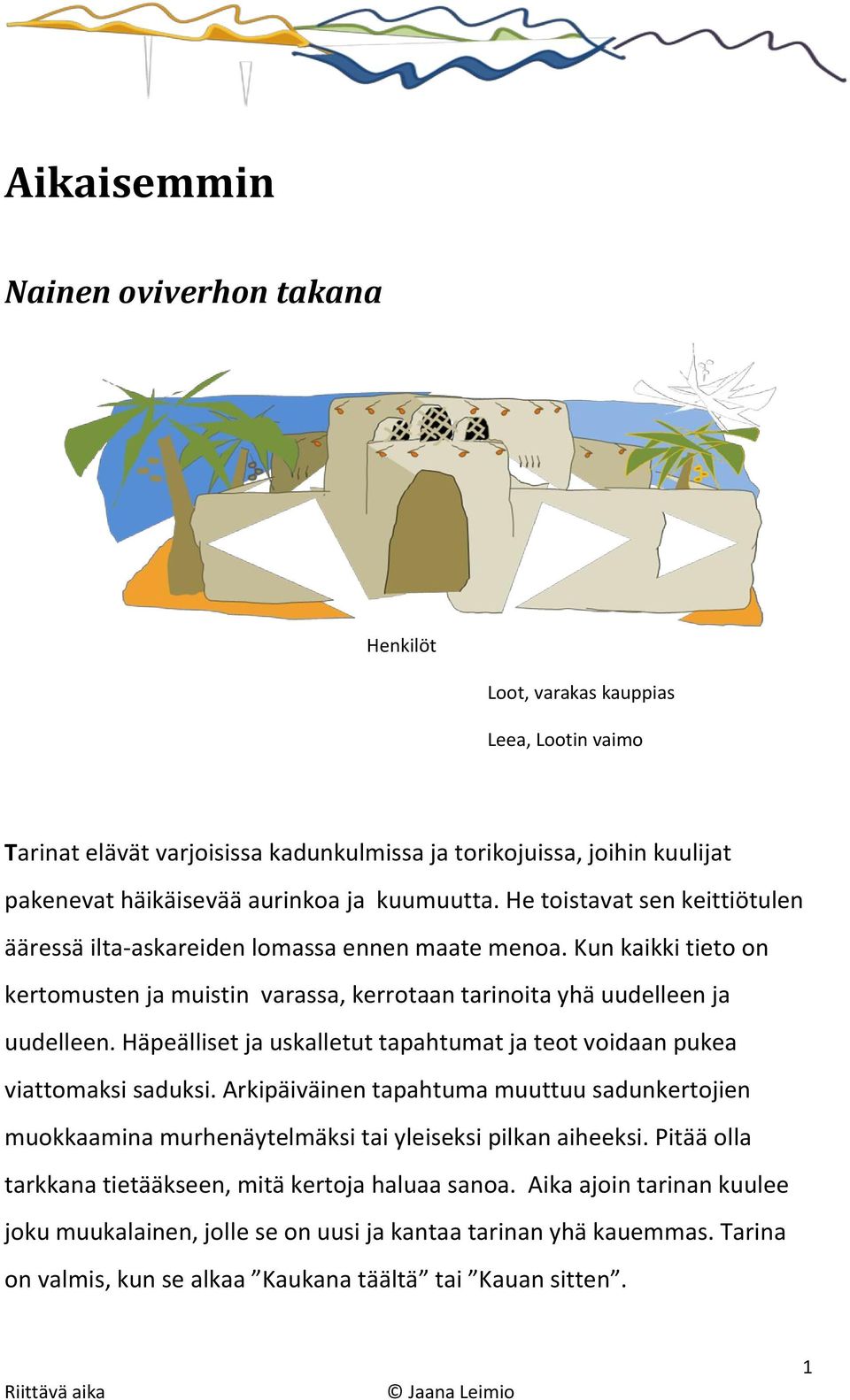 Häpeälliset ja uskalletut tapahtumat ja teot voidaan pukea viattomaksi saduksi. Arkipäiväinen tapahtuma muuttuu sadunkertojien muokkaamina murhenäytelmäksi tai yleiseksi pilkan aiheeksi.