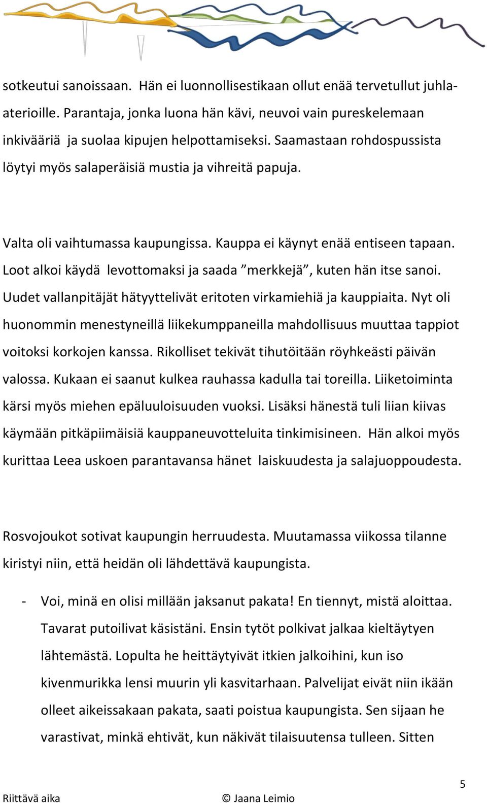 Loot alkoi käydä levottomaksi ja saada merkkejä, kuten hän itse sanoi. Uudet vallanpitäjät hätyyttelivät eritoten virkamiehiä ja kauppiaita.