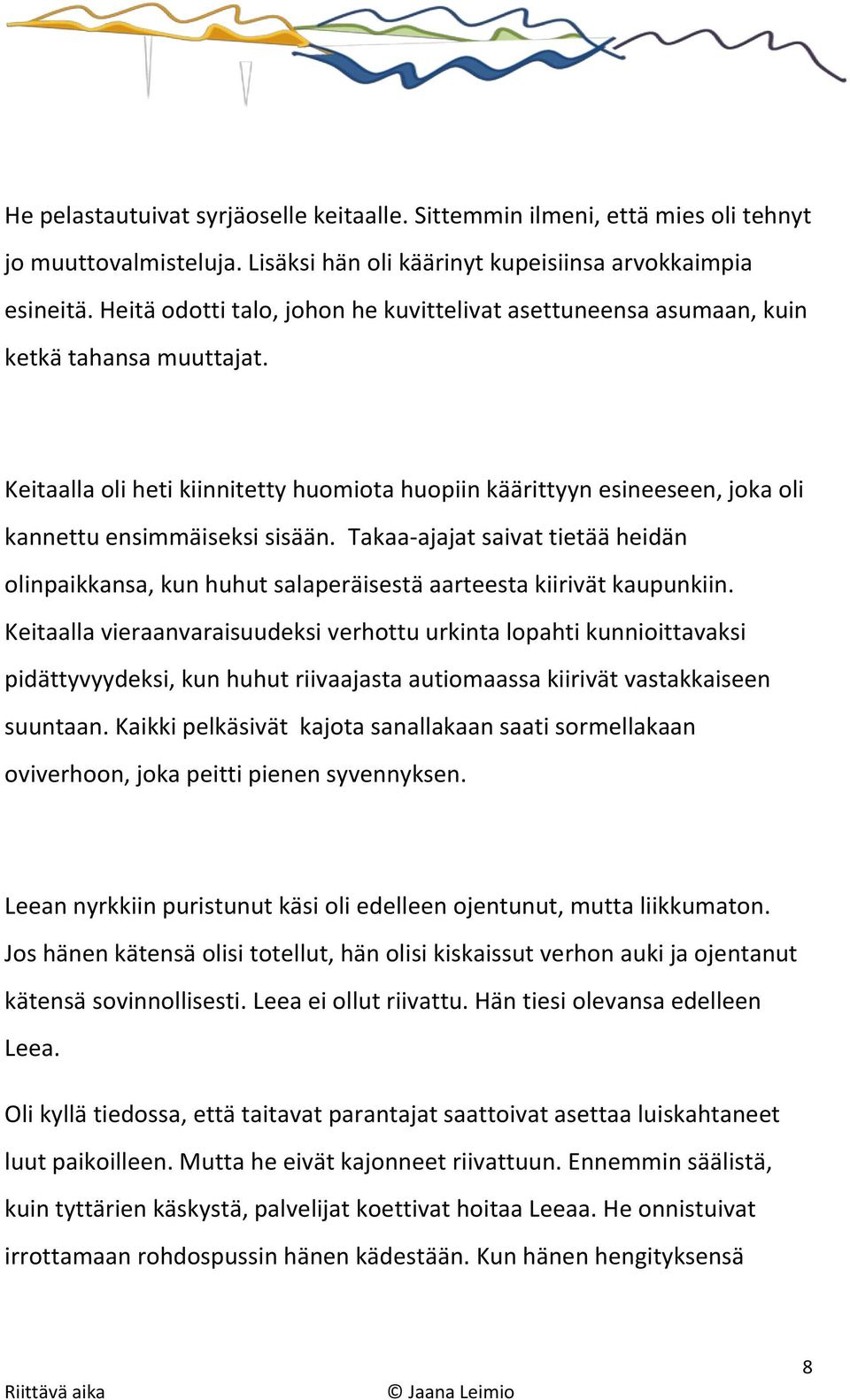 Keitaalla oli heti kiinnitetty huomiota huopiin käärittyyn esineeseen, joka oli kannettu ensimmäiseksi sisään.