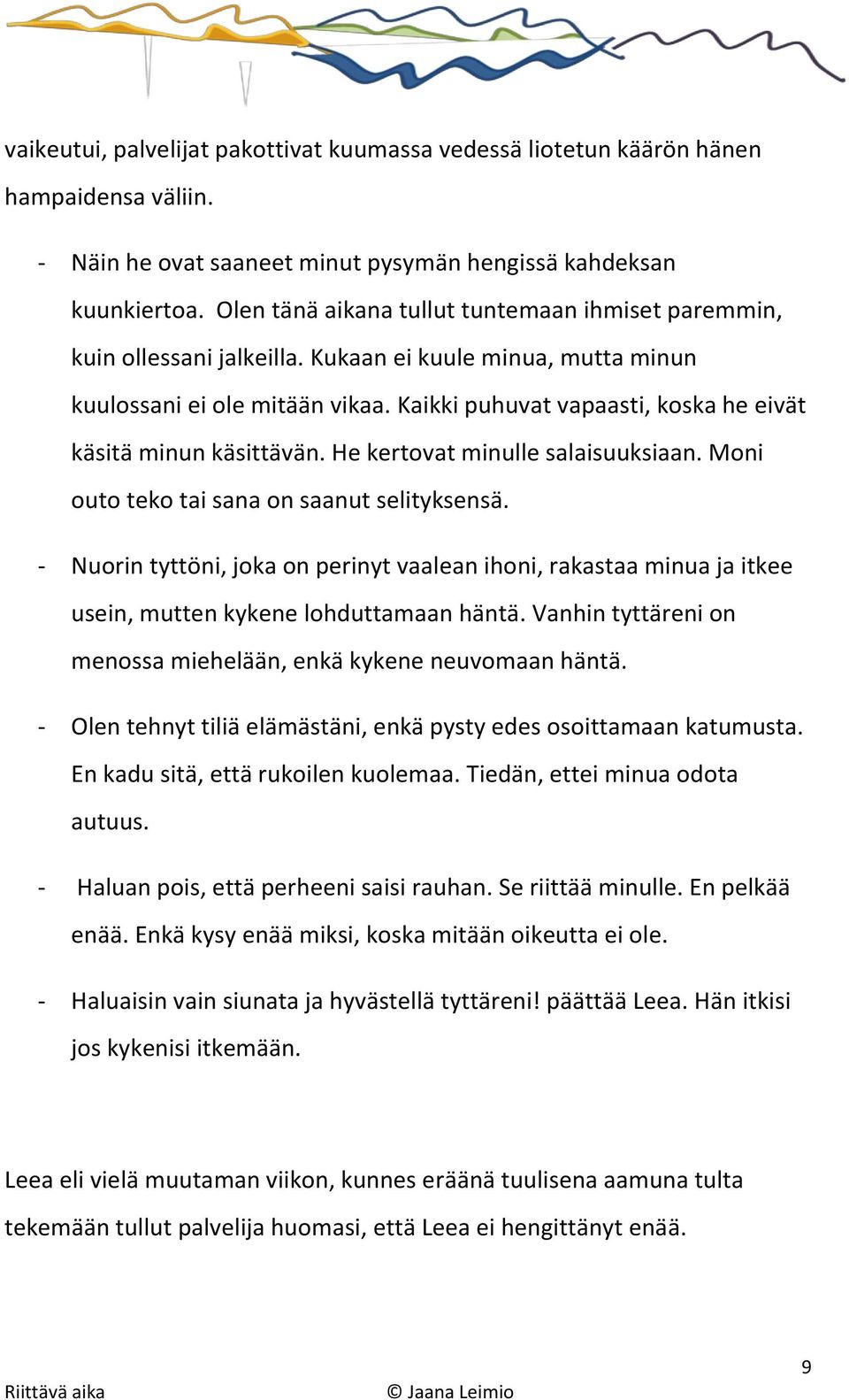 Kaikki puhuvat vapaasti, koska he eivät käsitä minun käsittävän. He kertovat minulle salaisuuksiaan. Moni outo teko tai sana on saanut selityksensä.