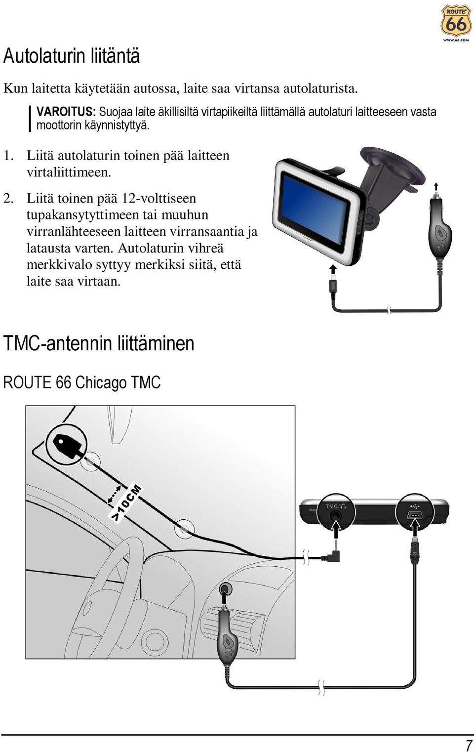 Liitä autolaturin toinen pää laitteen virtaliittimeen. 2.