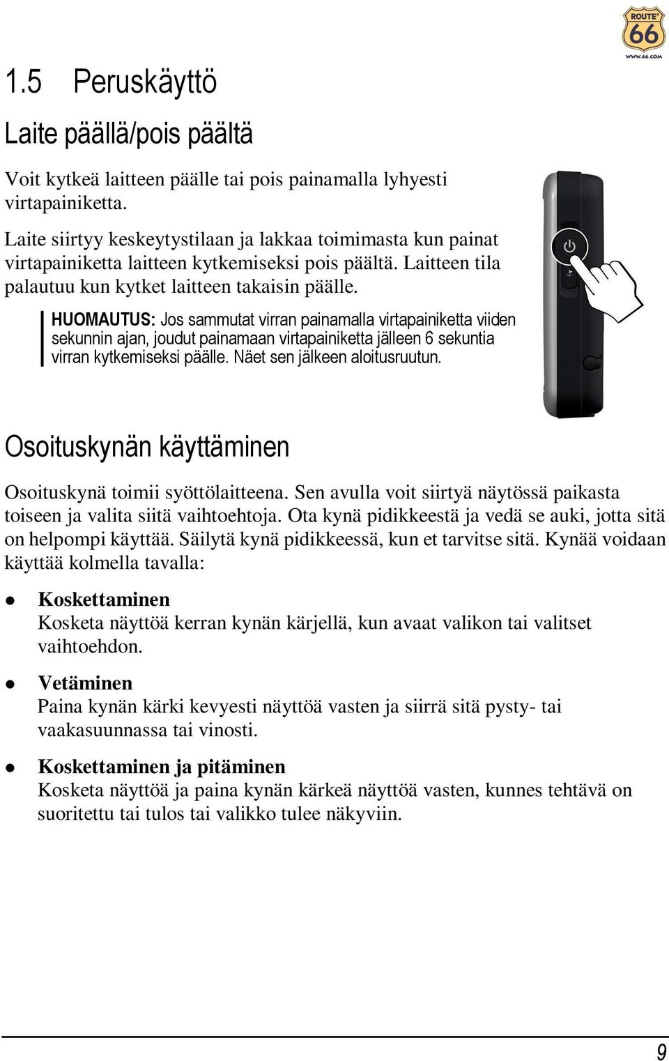 HUOMAUTUS: Jos sammutat virran painamalla virtapainiketta viiden sekunnin ajan, joudut painamaan virtapainiketta jälleen 6 sekuntia virran kytkemiseksi päälle. Näet sen jälkeen aloitusruutun.