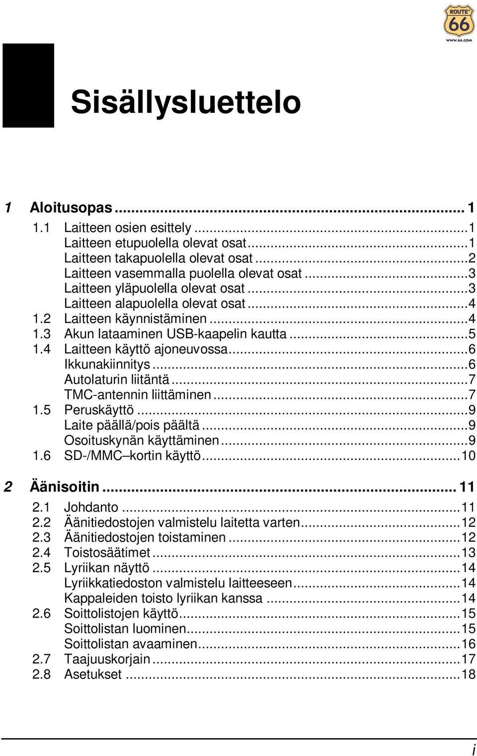 ..6 Ikkunakiinnitys...6 Autolaturin liitäntä...7 TMC-antennin liittäminen...7 1.5 Peruskäyttö...9 Laite päällä/pois päältä...9 Osoituskynän käyttäminen...9 1.6 SD-/MMC kortin käyttö...10 2 Äänisoitin.