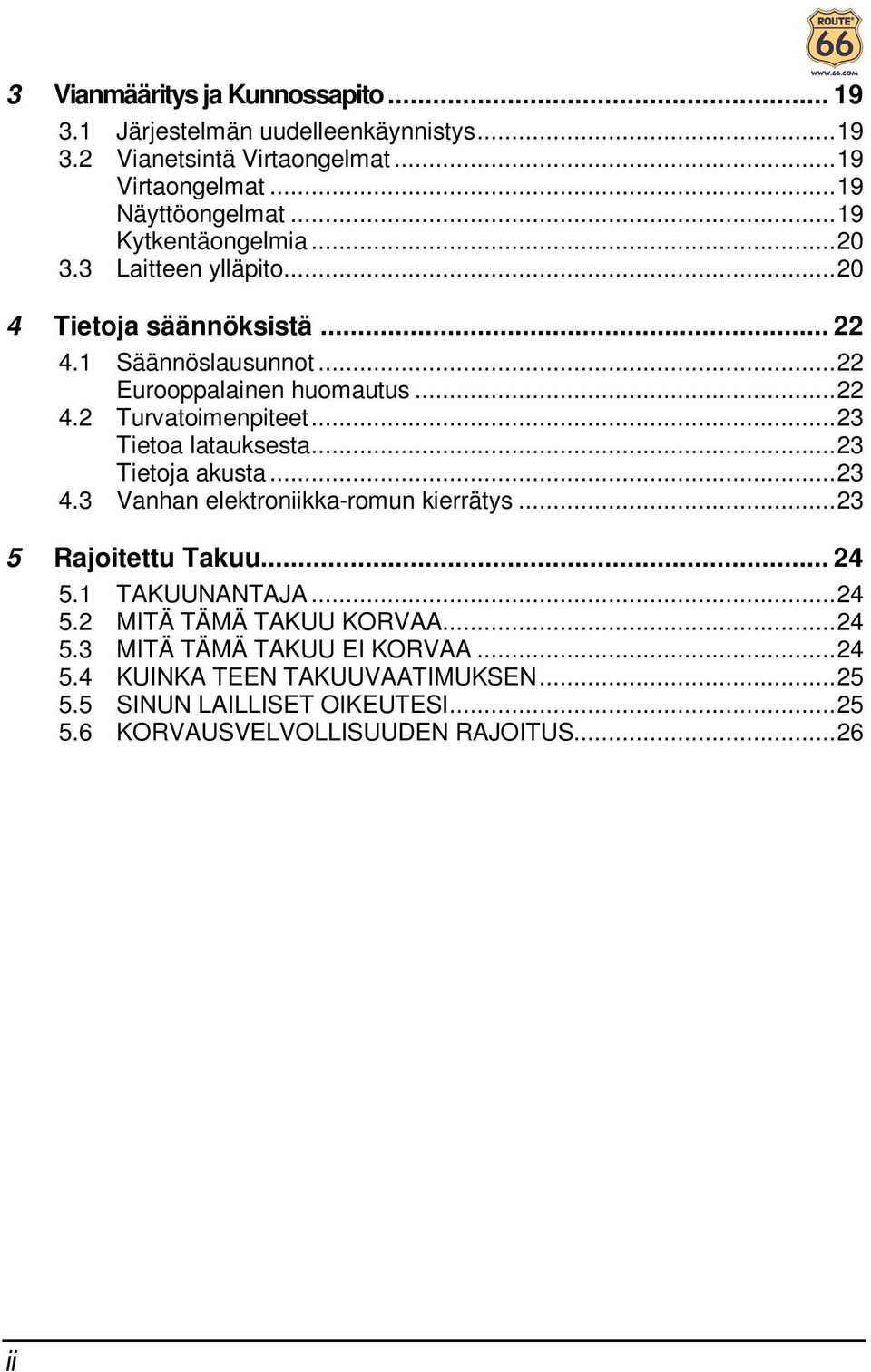 ..23 Tietoa latauksesta...23 Tietoja akusta...23 4.3 Vanhan elektroniikka-romun kierrätys...23 5 Rajoitettu Takuu... 24 5.1 TAKUUNANTAJA...24 5.2 MITÄ TÄMÄ TAKUU KORVAA.