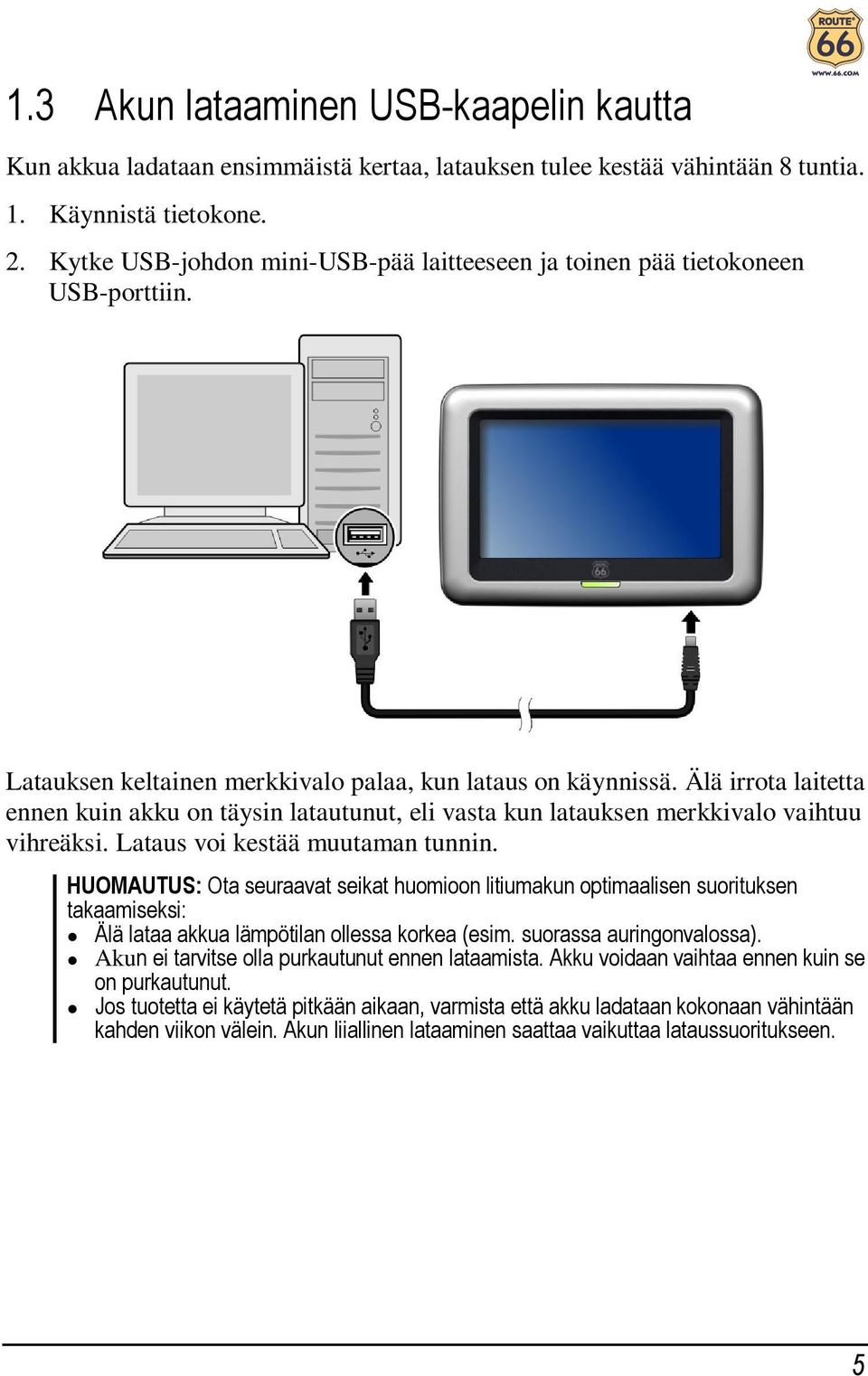 Älä irrota laitetta ennen kuin akku on täysin latautunut, eli vasta kun latauksen merkkivalo vaihtuu vihreäksi. Lataus voi kestää muutaman tunnin.