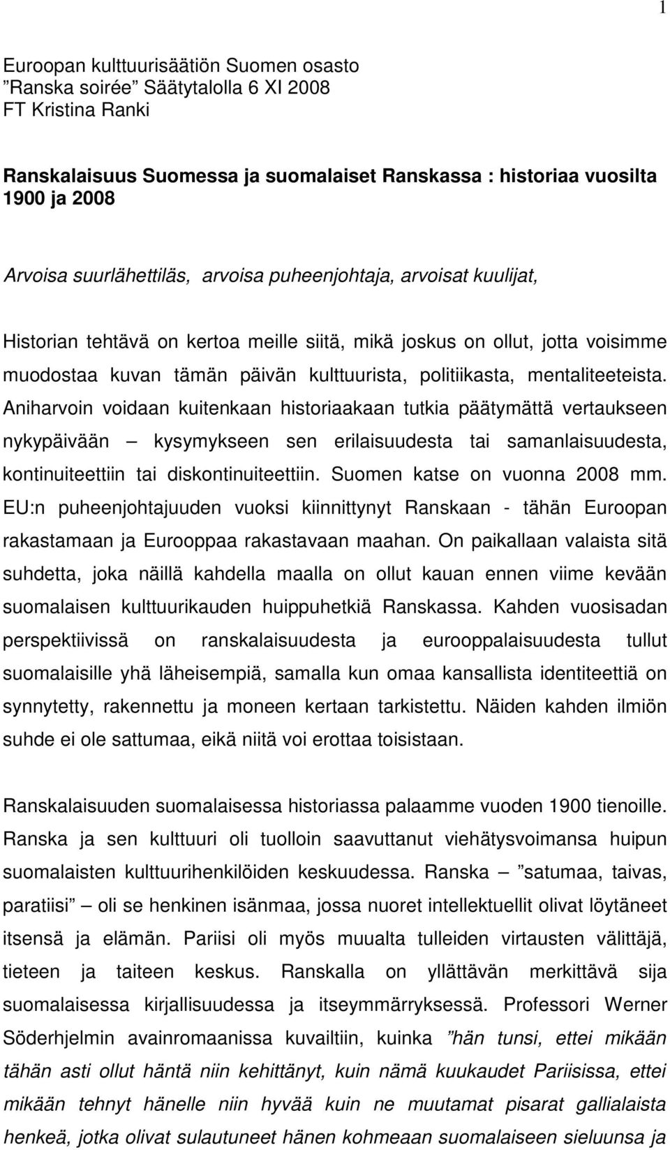 mentaliteeteista. Aniharvoin voidaan kuitenkaan historiaakaan tutkia päätymättä vertaukseen nykypäivään kysymykseen sen erilaisuudesta tai samanlaisuudesta, kontinuiteettiin tai diskontinuiteettiin.