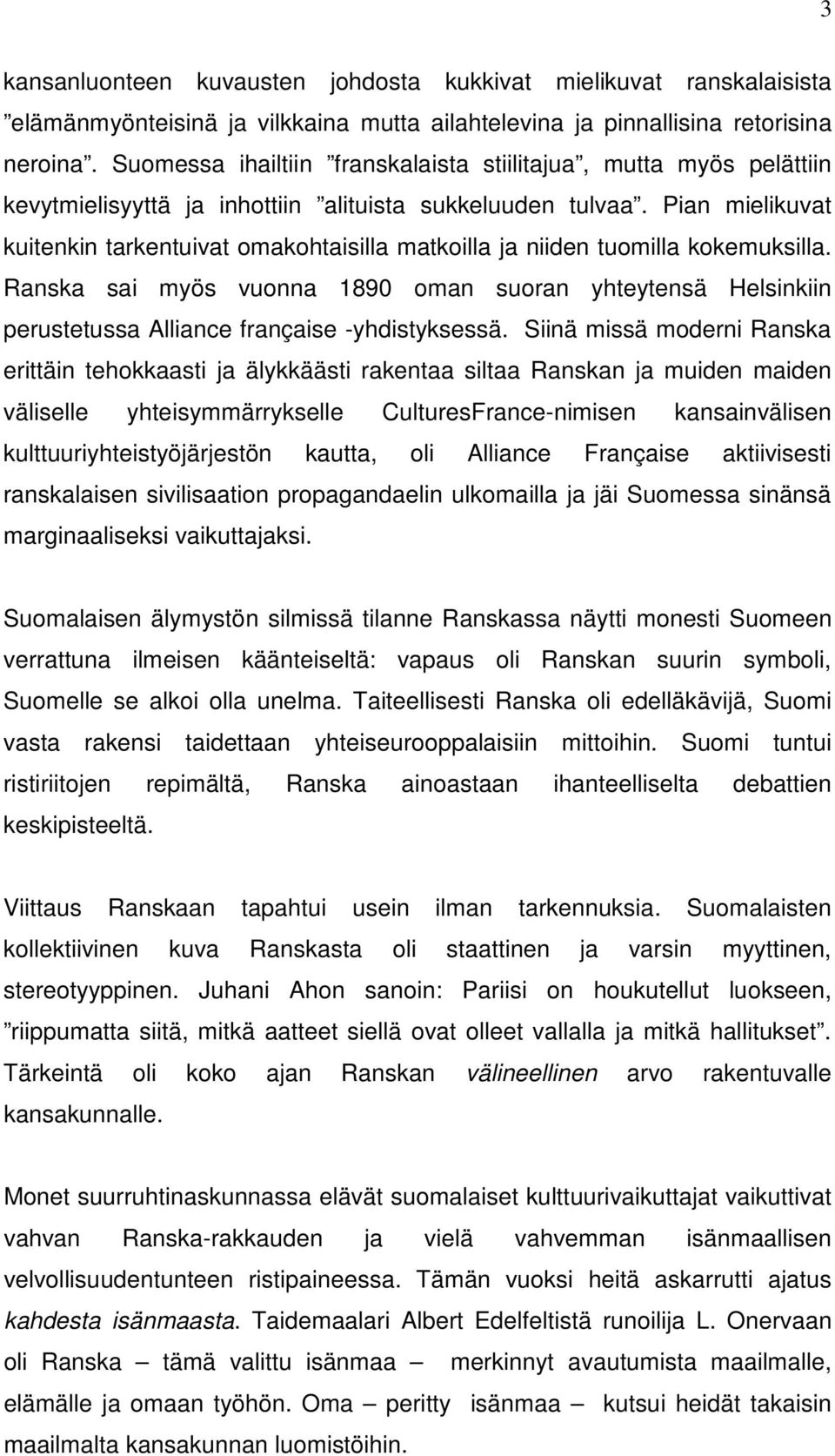 Pian mielikuvat kuitenkin tarkentuivat omakohtaisilla matkoilla ja niiden tuomilla kokemuksilla.