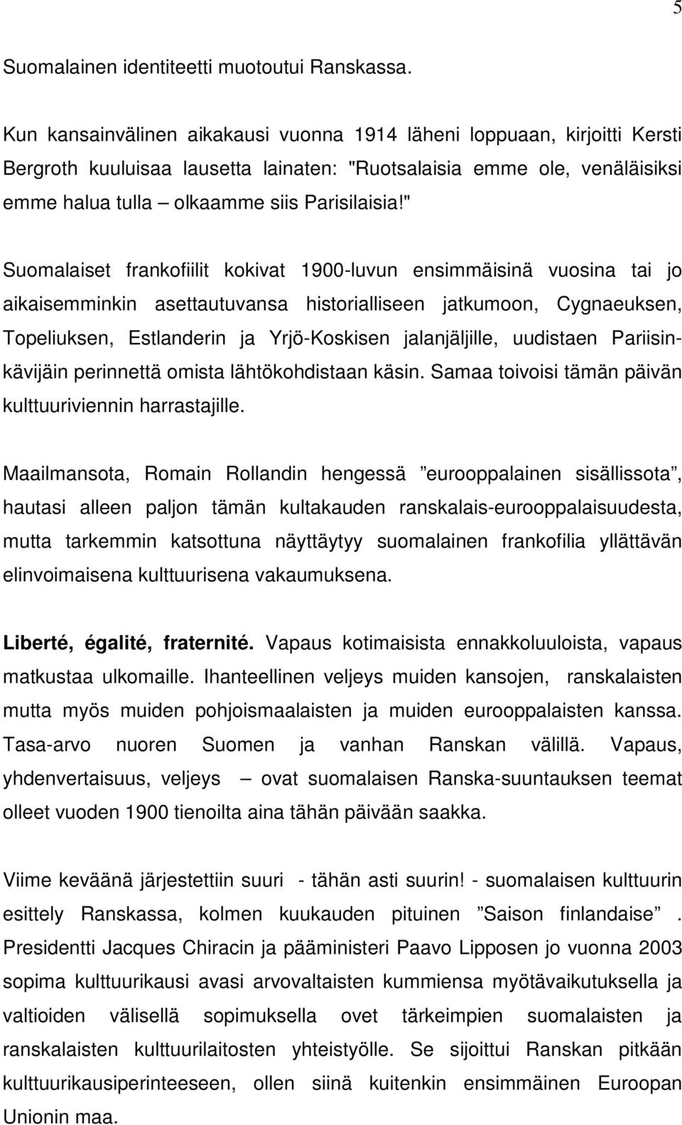 " Suomalaiset frankofiilit kokivat 1900-luvun ensimmäisinä vuosina tai jo aikaisemminkin asettautuvansa historialliseen jatkumoon, Cygnaeuksen, Topeliuksen, Estlanderin ja Yrjö-Koskisen