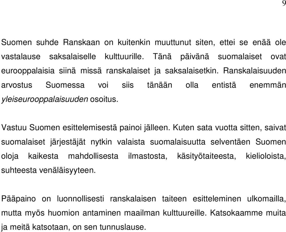 Ranskalaisuuden arvostus Suomessa voi siis tänään olla entistä enemmän yleiseurooppalaisuuden osoitus. Vastuu Suomen esittelemisestä painoi jälleen.