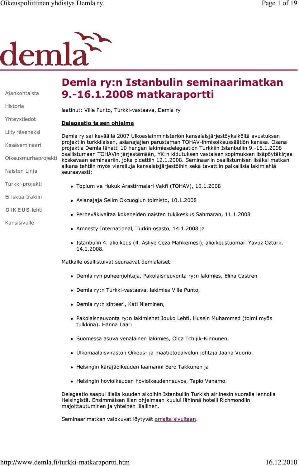 .1.2008 matkaraportti laatinut: Ville Punto, Turkki-vastaava, Demla ry Delegaatio ja sen ohjelma Demla ry sai keväällä 2007 Ulkoasiainministeriön kansalaisjärjestöyksiköltä avustuksen projektiin