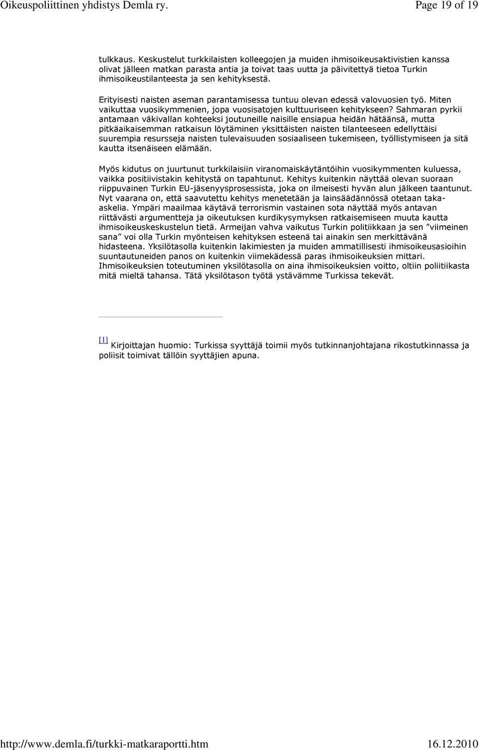 kehityksestä. Erityisesti naisten aseman parantamisessa tuntuu olevan edessä valovuosien työ. Miten vaikuttaa vuosikymmenien, jopa vuosisatojen kulttuuriseen kehitykseen?