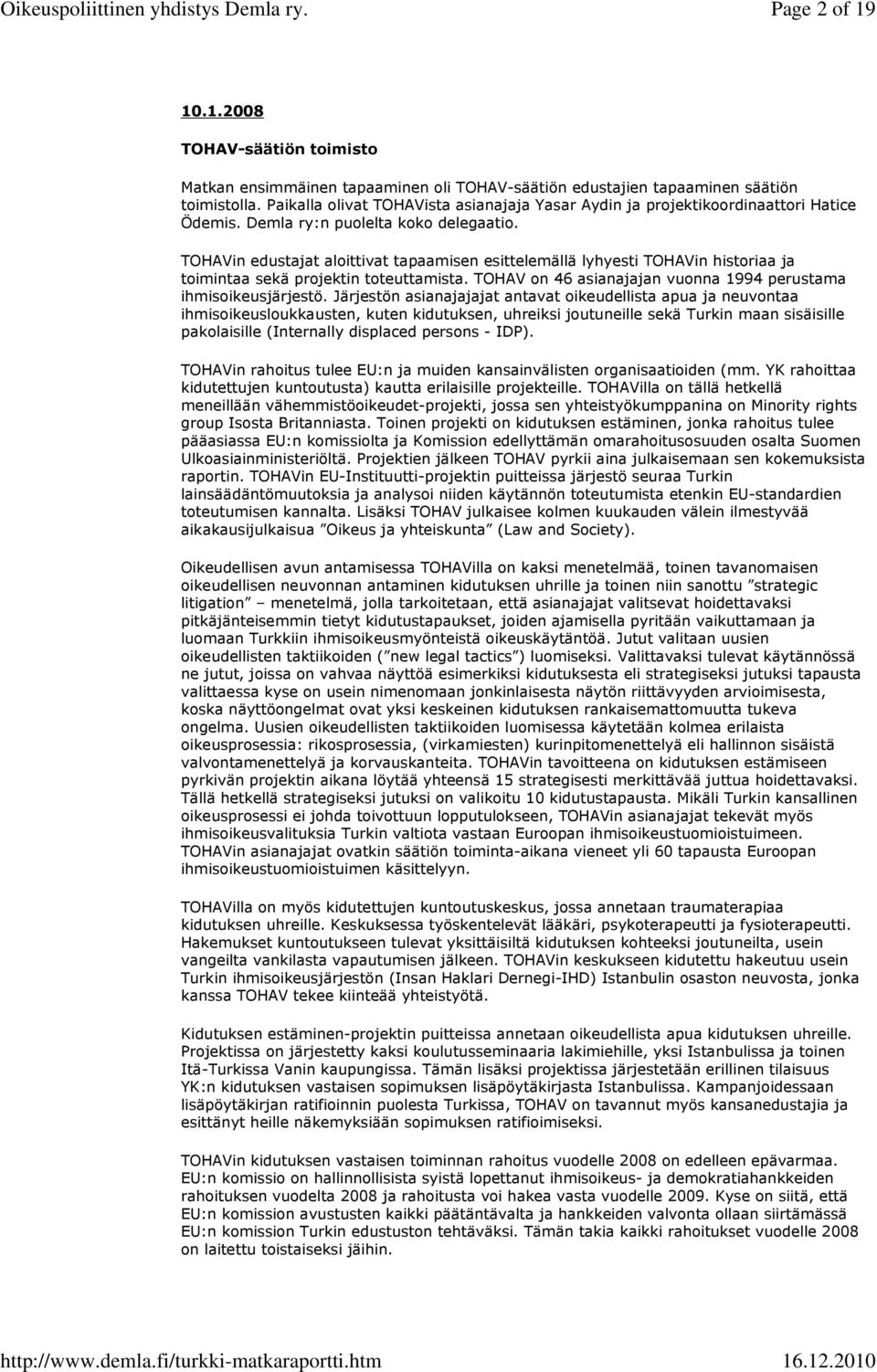 TOHAVin edustajat aloittivat tapaamisen esittelemällä lyhyesti TOHAVin historiaa ja toimintaa sekä projektin toteuttamista. TOHAV on 46 asianajajan vuonna 1994 perustama ihmisoikeusjärjestö.