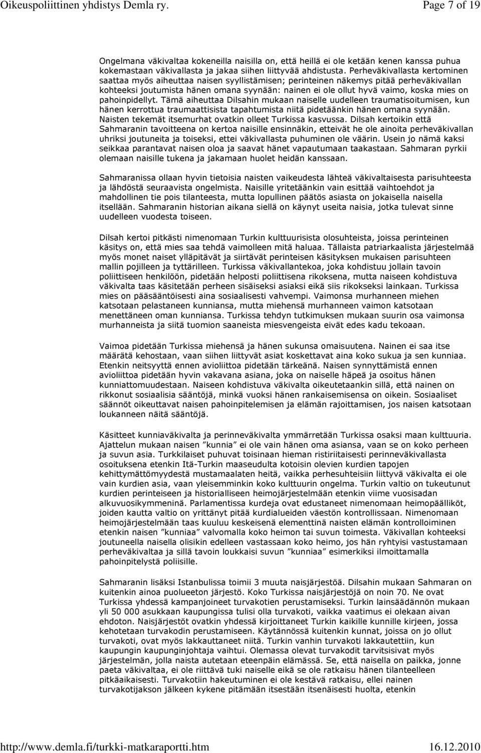 mies on pahoinpidellyt. Tämä aiheuttaa Dilsahin mukaan naiselle uudelleen traumatisoitumisen, kun hänen kerrottua traumaattisista tapahtumista niitä pidetäänkin hänen omana syynään.