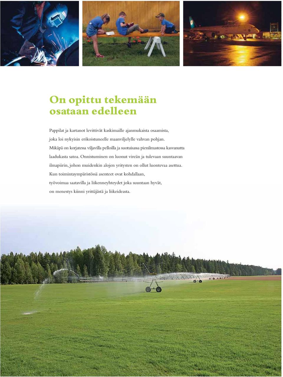 Onnistuminen on luonut vireän ja tulevaan suuntaavan ilmapiirin, johon muidenkin alojen yritysten on ollut luontevaa asettua.