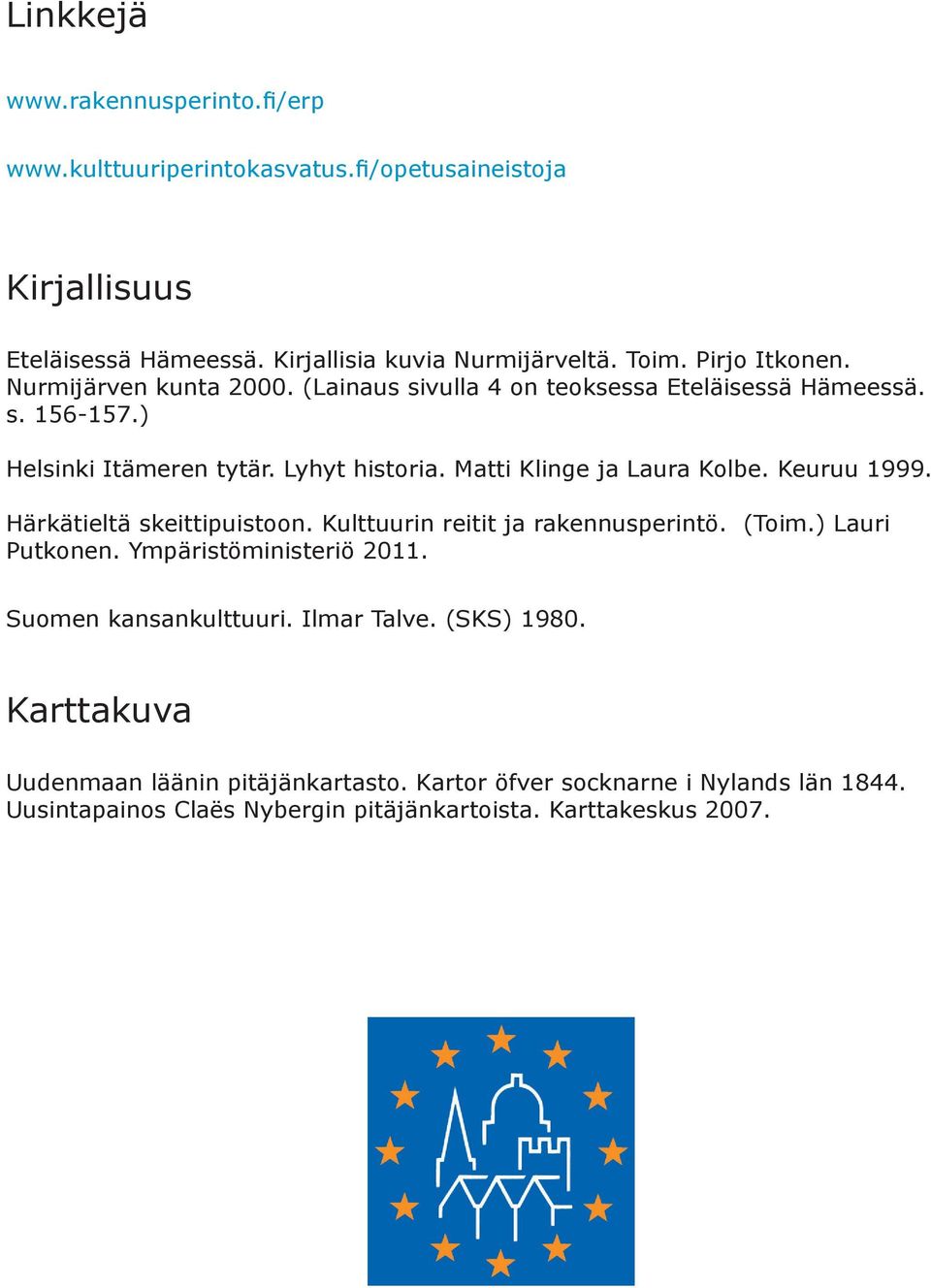 Matti Klinge ja Laura Kolbe. Keuruu 1999. Härkätieltä skeittipuistoon. Kulttuurin reitit ja rakennusperintö. (Toim.) Lauri Putkonen. Ympäristöministeriö 2011.