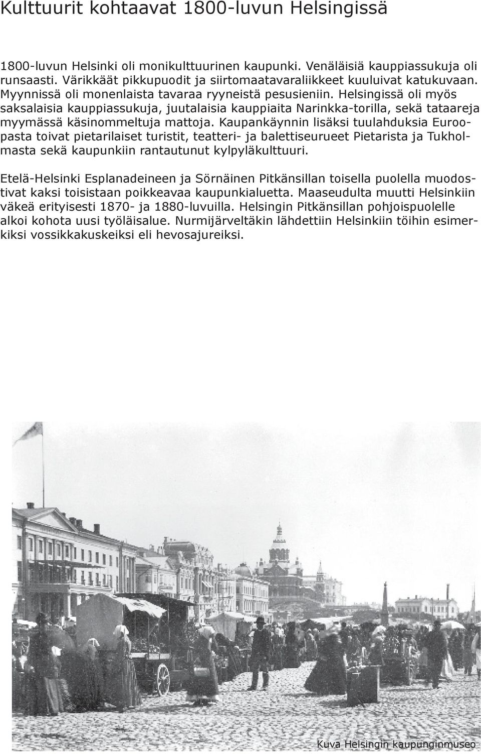 Helsingissä oli myös saksalaisia kauppiassukuja, juutalaisia kauppiaita Narinkka-torilla, sekä tataareja myymässä käsinommeltuja mattoja.