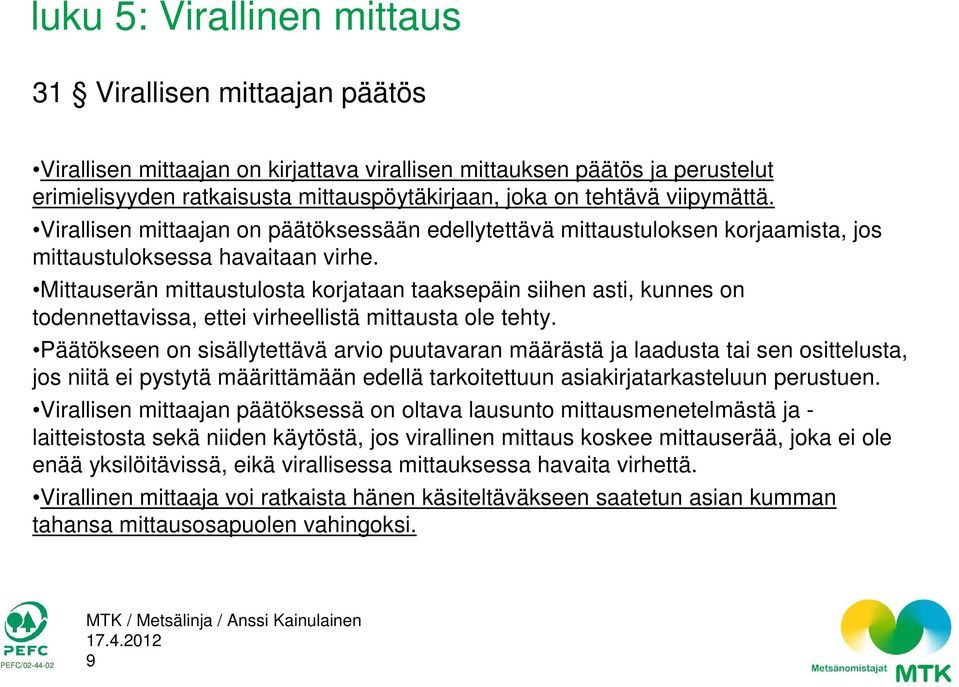 Mittauserän mittaustulosta korjataan taaksepäin siihen asti, kunnes on todennettavissa, ettei virheellistä mittausta ole tehty.