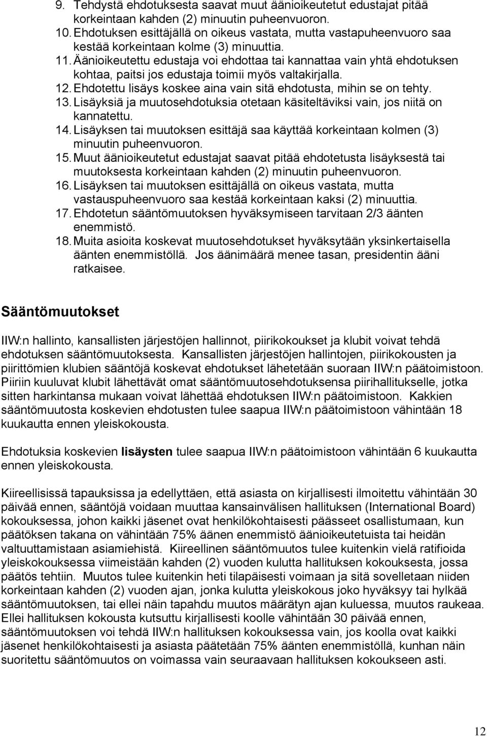 Äänioikeutettu edustaja voi ehdottaa tai kannattaa vain yhtä ehdotuksen kohtaa, paitsi jos edustaja toimii myös valtakirjalla. 12. Ehdotettu lisäys koskee aina vain sitä ehdotusta, mihin se on tehty.