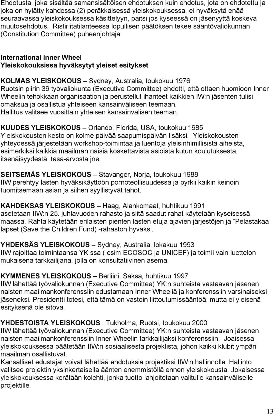 International Inner Wheel Yleiskokouksissa hyväksytyt yleiset esitykset KOLMAS YLEISKOKOUS Sydney, Australia, toukokuu 1976 Ruotsin piirin 39 työvaliokunta (Executive Committee) ehdotti, että ottaen