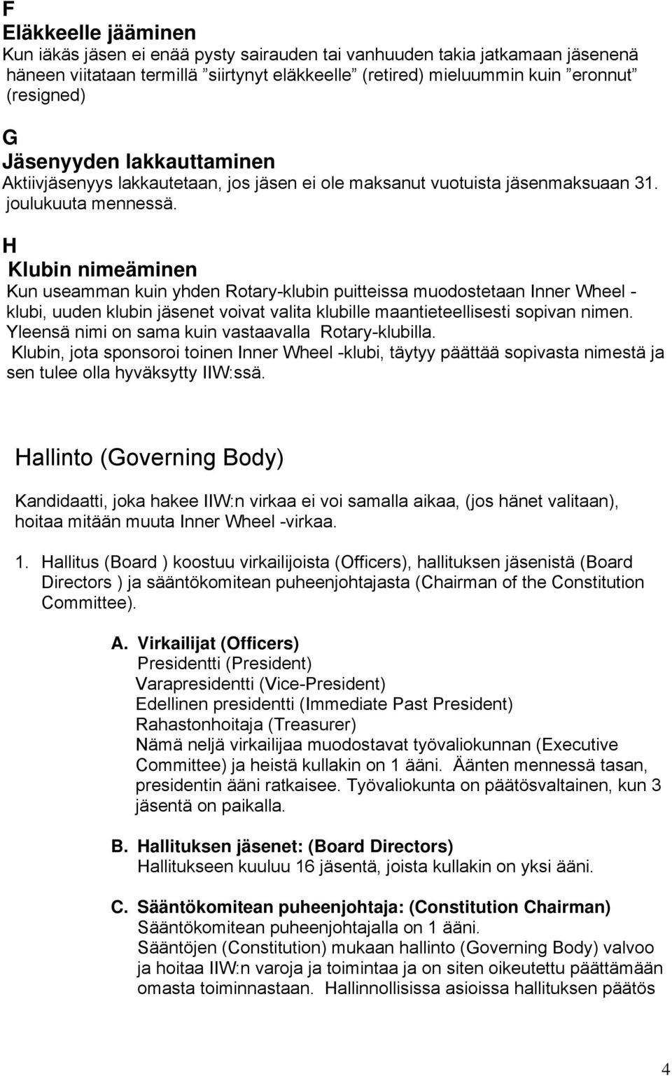 H Klubin nimeäminen Kun useamman kuin yhden Rotary-klubin puitteissa muodostetaan Inner Wheel - klubi, uuden klubin jäsenet voivat valita klubille maantieteellisesti sopivan nimen.