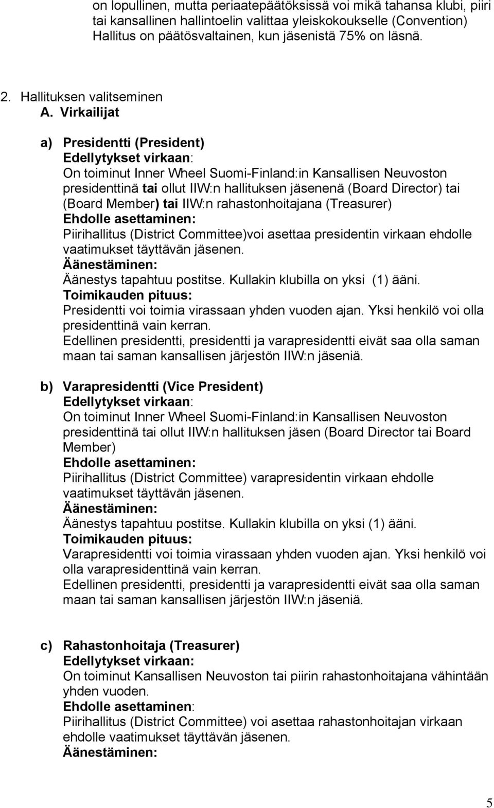 Virkailijat a) Presidentti (President) Edellytykset virkaan: On toiminut Inner Wheel Suomi-Finland:in Kansallisen Neuvoston presidenttinä tai ollut IIW:n hallituksen jäsenenä (Board Director) tai