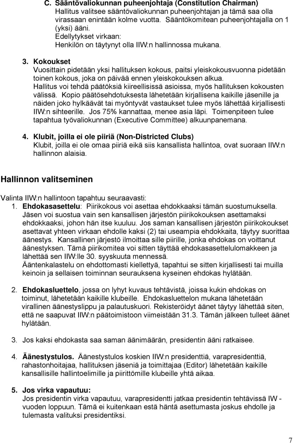 Kokoukset Vuosittain pidetään yksi hallituksen kokous, paitsi yleiskokousvuonna pidetään toinen kokous, joka on päivää ennen yleiskokouksen alkua.