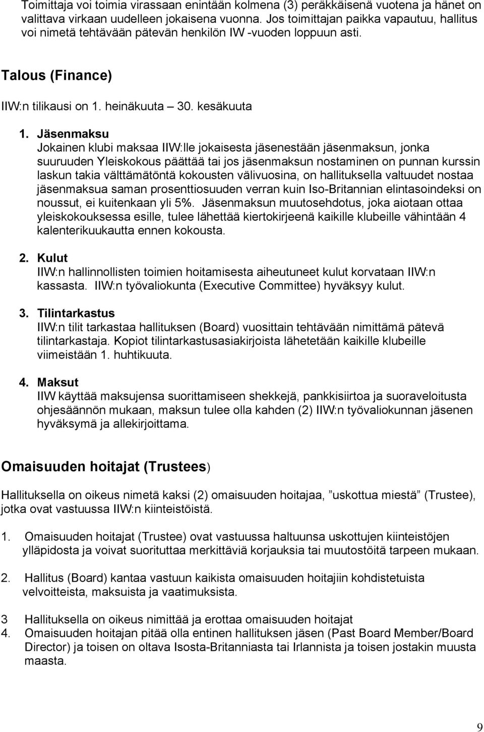 Jäsenmaksu Jokainen klubi maksaa IIW:lle jokaisesta jäsenestään jäsenmaksun, jonka suuruuden Yleiskokous päättää tai jos jäsenmaksun nostaminen on punnan kurssin laskun takia välttämätöntä kokousten