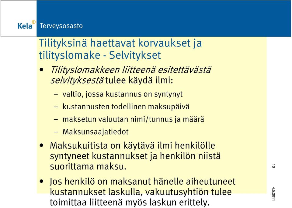 Maksunsaajatiedot Maksukuitista on käytävä ilmi henkilölle syntyneet kustannukset ja henkilön niistä suorittama maksu.