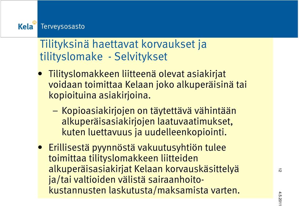 Kopioasiakirjojen on täytettävä vähintään alkuperäisasiakirjojen laatuvaatimukset, kuten luettavuus ja uudelleenkopiointi.