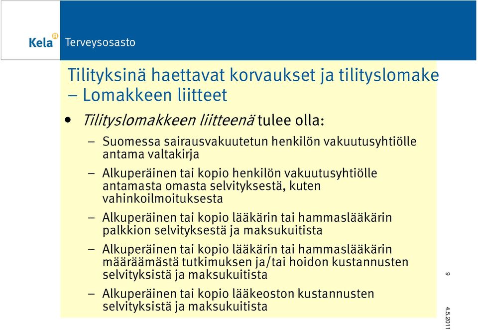 Alkuperäinen tai kopio lääkärin tai hammaslääkärin palkkion selvityksestä ja maksukuitista Alkuperäinen tai kopio lääkärin tai hammaslääkärin