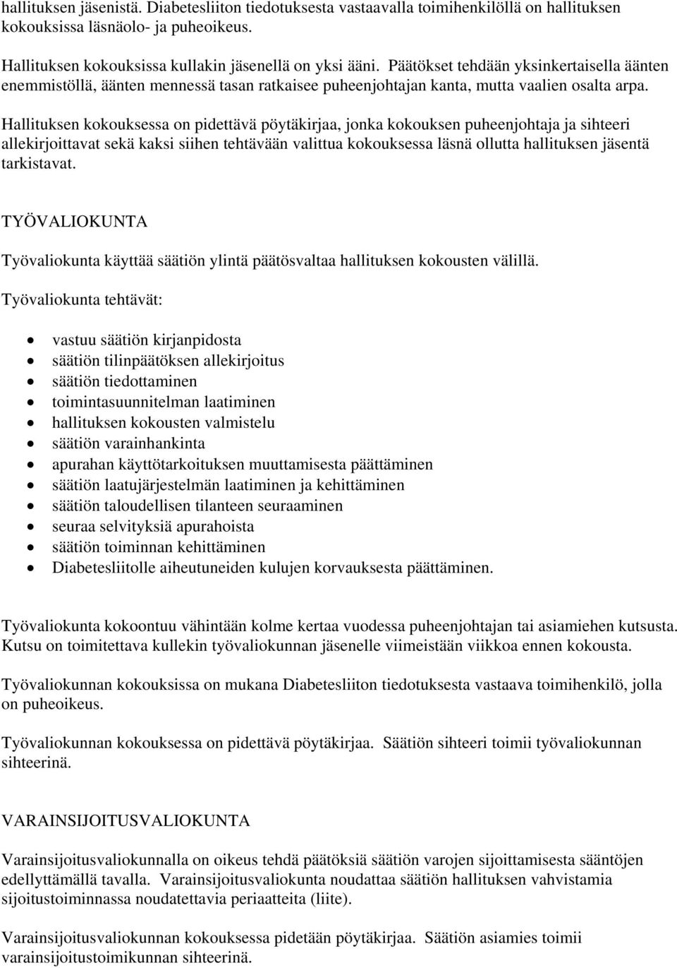 Hallituksen kokouksessa on pidettävä pöytäkirjaa, jonka kokouksen puheenjohtaja ja sihteeri allekirjoittavat sekä kaksi siihen tehtävään valittua kokouksessa läsnä ollutta hallituksen jäsentä