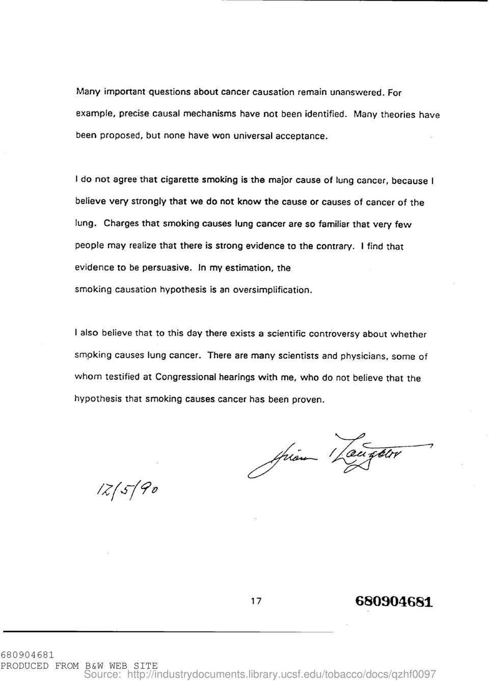 I do not agree that cigarette smoking is the major cause of lung cancer, because I believe very strongly that we do not know the cause or causes of cancer of the lung.