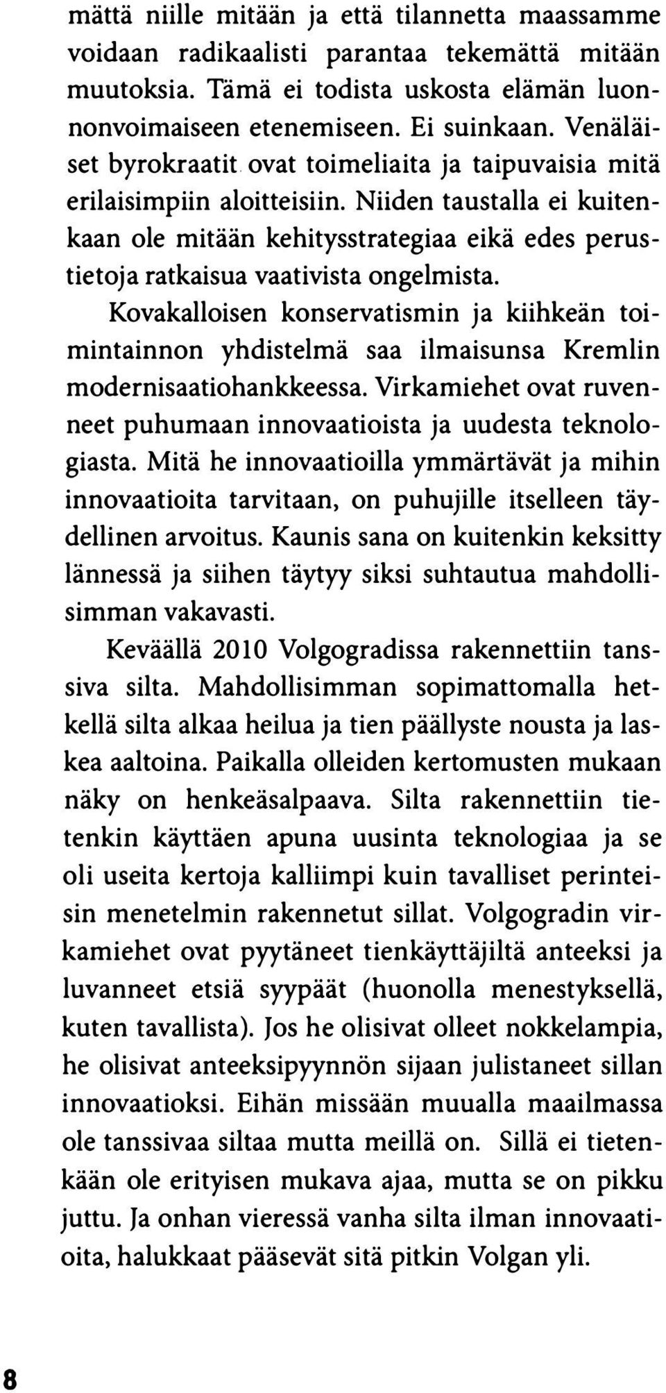 Niiden taustalla ei kuitenkaan ole mitään kehitysstrategiaa eikä edes perustietoja ratkaisua vaativista ongelmista.