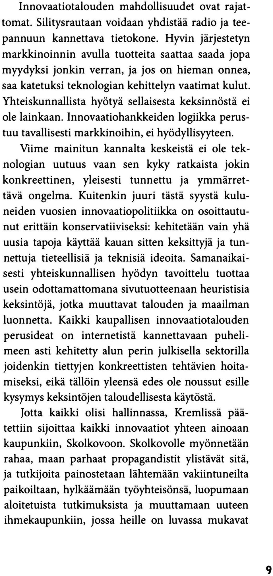 Yhteiskunnallista hyötyä sellaisesta keksinnöstä ei ole lainkaan. Innovaatiohankkeiden logiikka perustuu tavallisesti markkinoihin, ei hyödyllisyyteen.