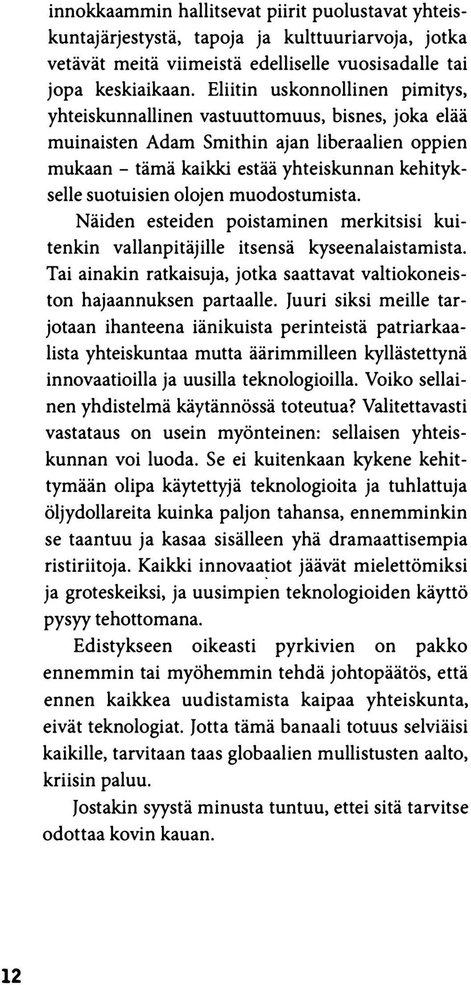 muodostumista. Näiden esteiden poistaminen merkitsisi kuitenkin vallanpitäjille itsensä kyseenalaistamista. Tai ainakin ratkaisuja, jotka saattavat valtiokoneiston hajaannuksen partaalle.