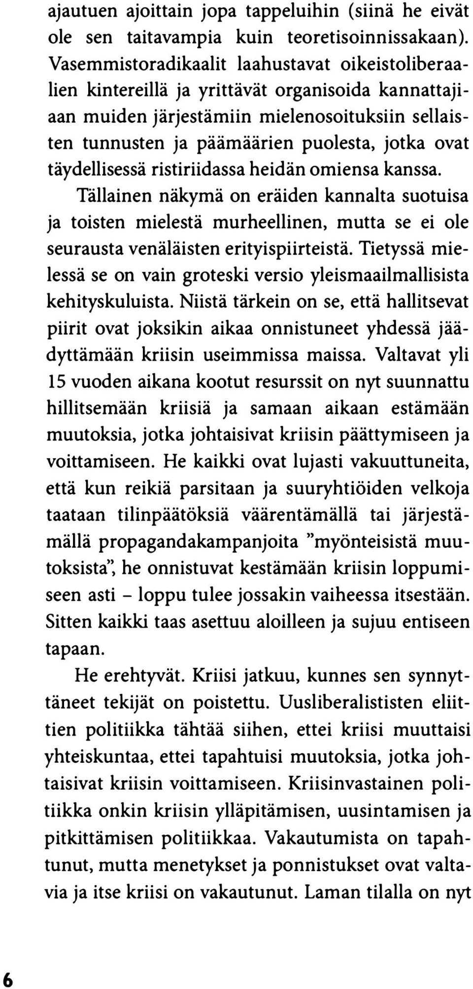 täydellisessä ristiriidassa heidän omiensa kanssa. Tällainen näkymä on eräiden kannalta suotuisa ja toisten mielestä murheellinen, mutta se ei ole seurausta venäläisten erityispiirteistä.