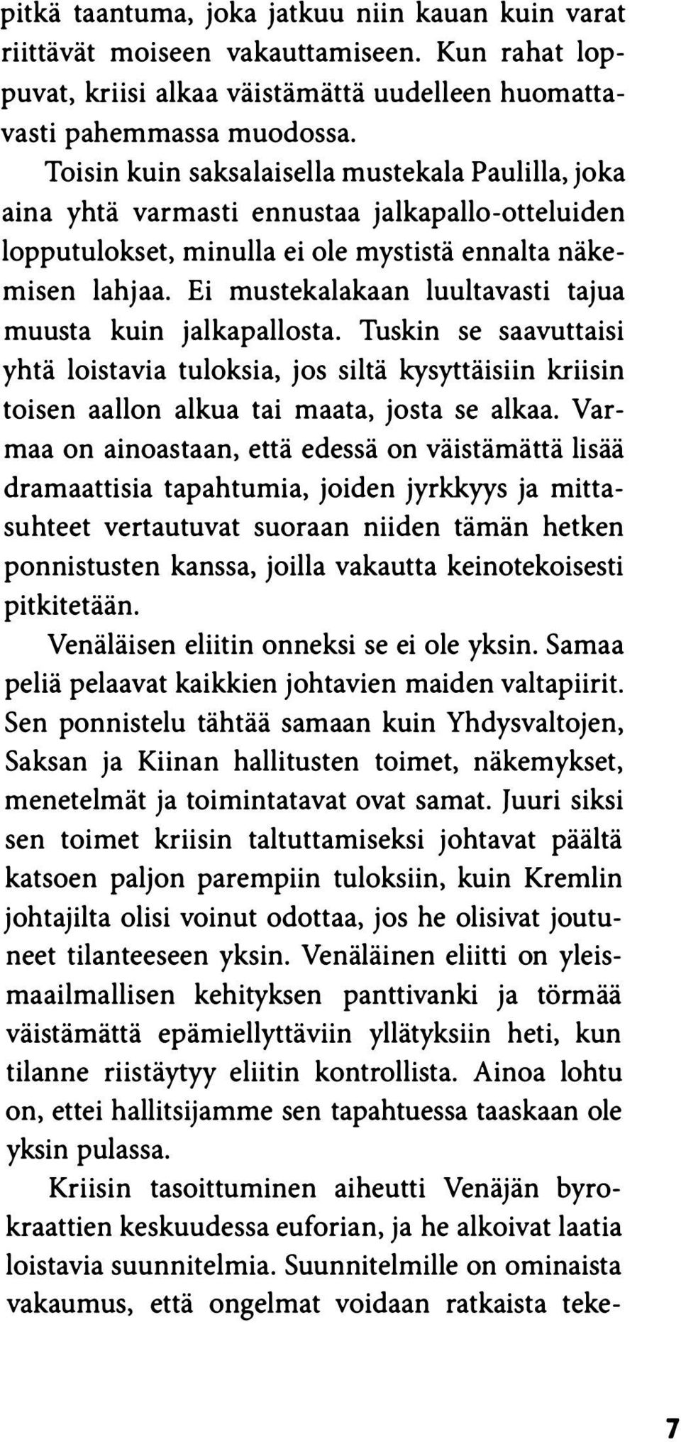 Ei mustekalakaan luultavasti tajua muusta kuin jalkapallosta. Tuskin se saavuttaisi yhtä loistavia tuloksia, jos siltä kysyttäisiin kriisin toisen aallon alkua tai maata, josta se alkaa.