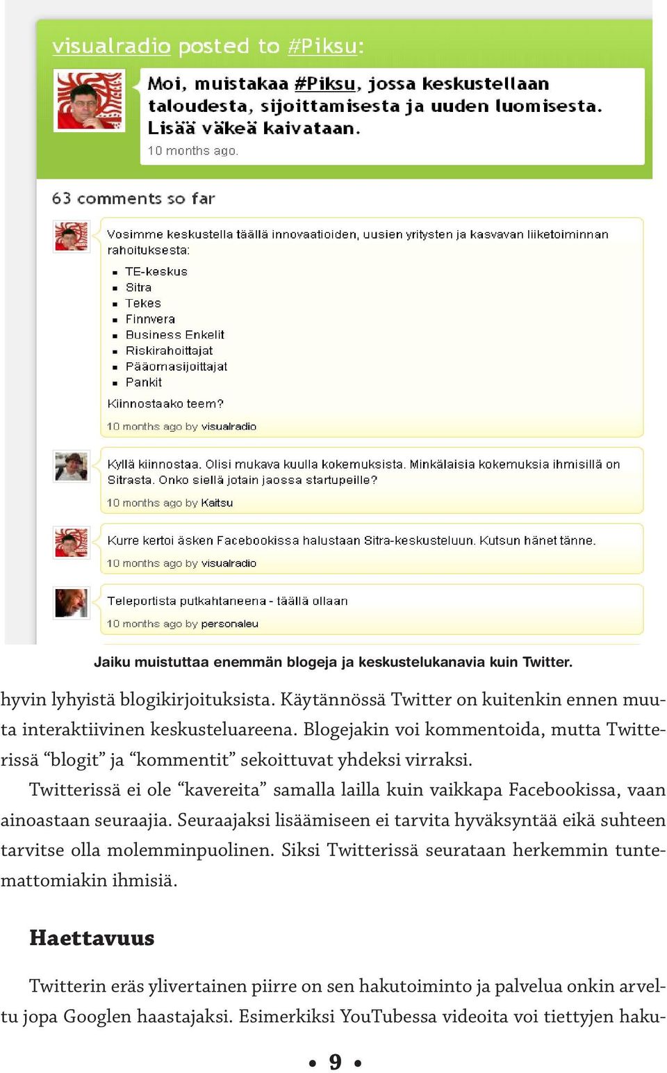 Twitterissä ei ole kavereita samalla lailla kuin vaikkapa Facebookissa, vaan ainoastaan seuraajia.