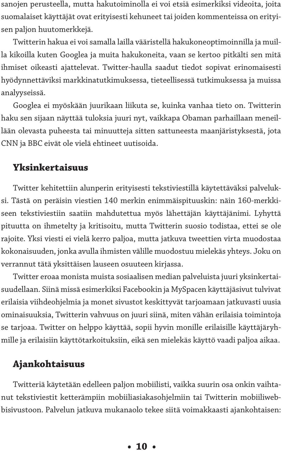 Twitter-haulla saadut tiedot sopivat erinomaisesti hyödynnettäviksi markkinatutkimuksessa, tieteellisessä tutkimuksessa ja muissa analyyseissä.