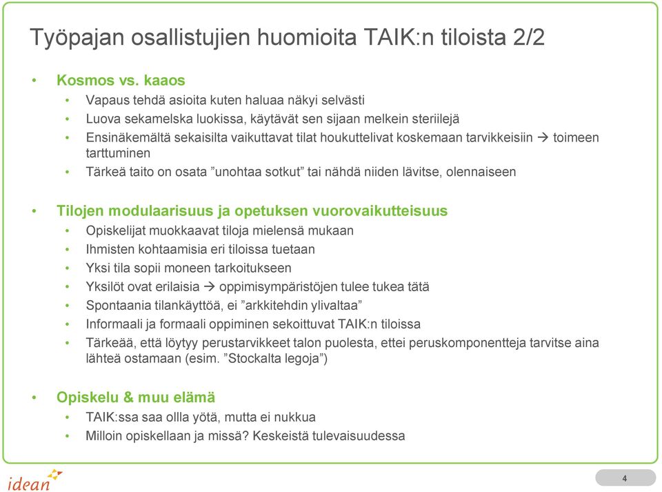 tarvikkeisiin toimeen tarttuminen Tärkeä taito on osata unohtaa sotkut tai nähdä niiden lävitse, olennaiseen Tilojen modulaarisuus ja opetuksen vuorovaikutteisuus Opiskelijat muokkaavat tiloja