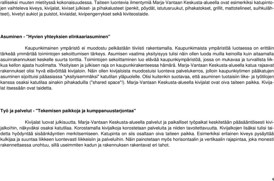 pihakatokset, grillit, mattotelineet, suihkulähteet), kivetyt aukiot ja puistot, kiviaidat, kivipengerrykset sekä kiviteostaide.