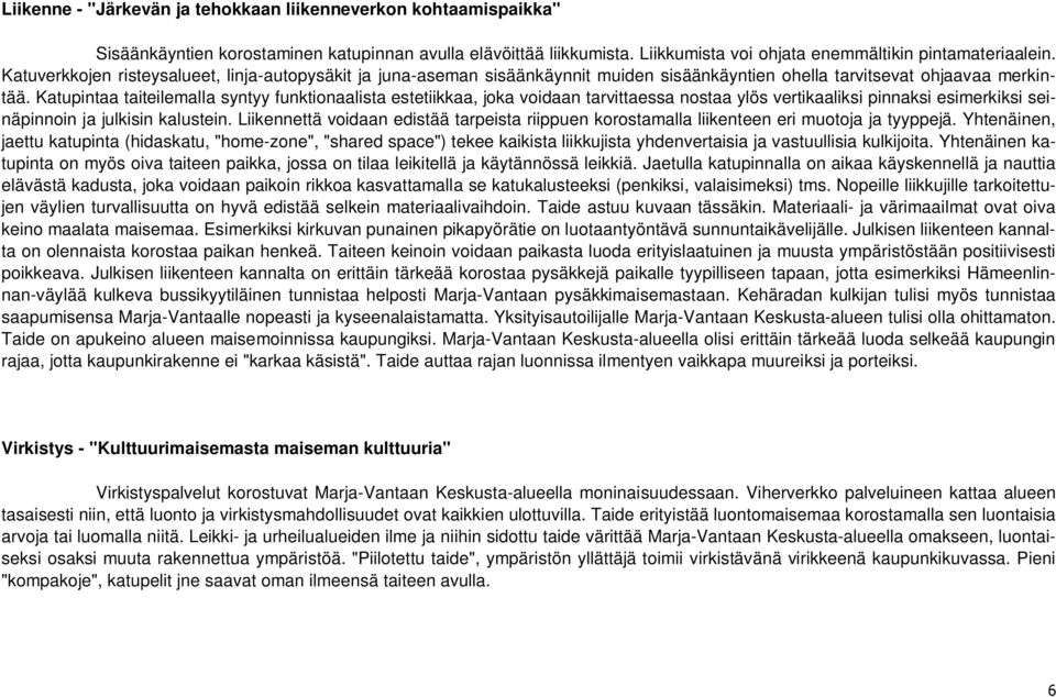 Katupintaa taiteilemalla syntyy funktionaalista estetiikkaa, joka voidaan tarvittaessa nostaa ylös vertikaaliksi pinnaksi esimerkiksi seinäpinnoin ja julkisin kalustein.