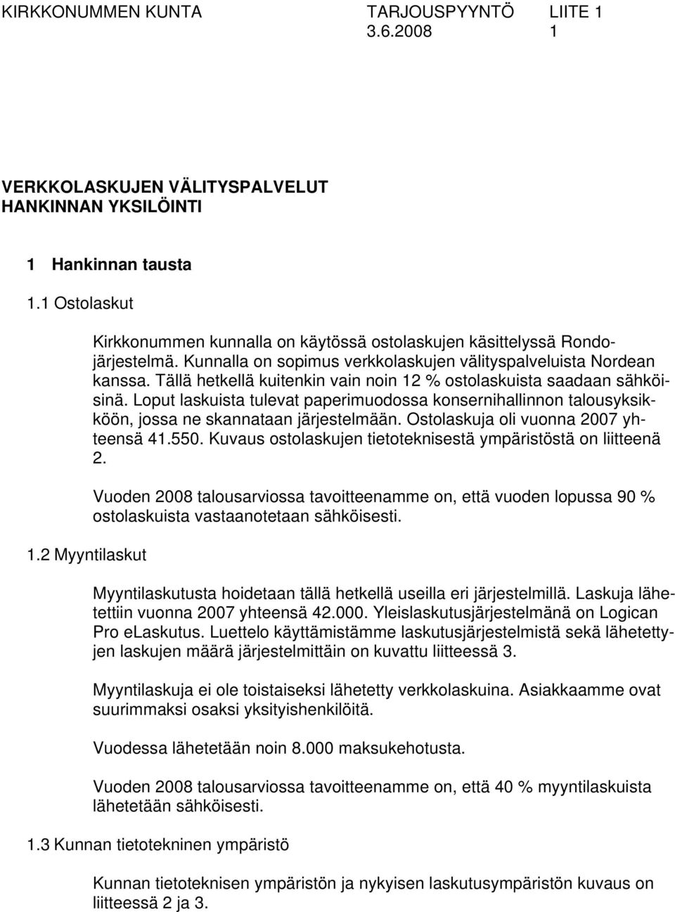 Loput laskuista tulevat paperimuodossa konsernihallinnon talousyksikköön, jossa ne skannataan järjestelmään. Ostolaskuja oli vuonna 2007 yhteensä 41.550.