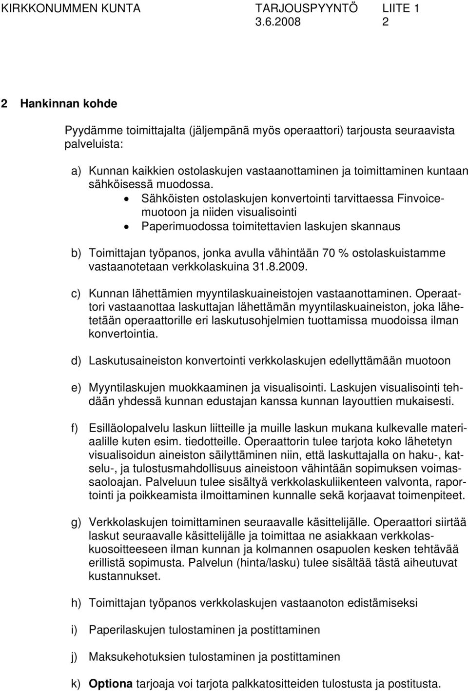 Sähköisten ostolaskujen konvertointi tarvittaessa Finvoicemuotoon ja niiden visualisointi Paperimuodossa toimitettavien laskujen skannaus b) Toimittajan työpanos, jonka avulla vähintään 70 %